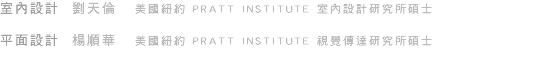 室內設計 劉天倫 美國紐約 PRATT INSTITUTE 室內設計研究所碩士 平面設計 楊順華 美國紐約 PRATT INSTITUTE 視覺傳達研究所碩士 